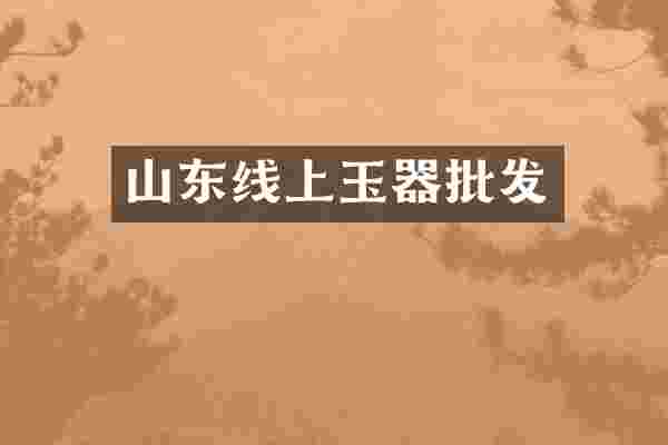 山东线上玉器批发