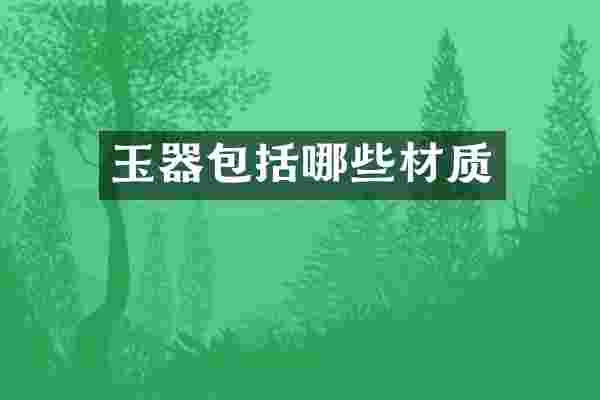 玉器包括哪些材质