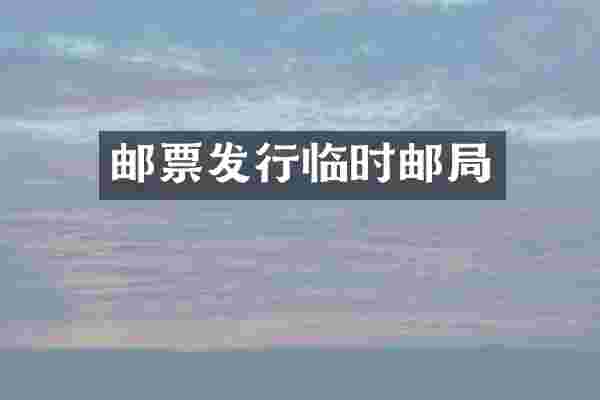 邮票发行临时邮局