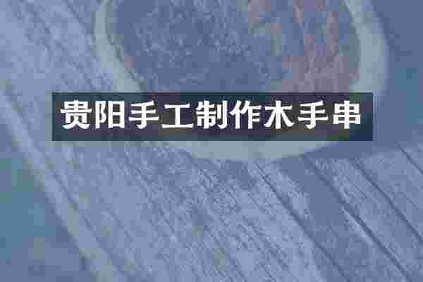 贵阳手工制作木手串