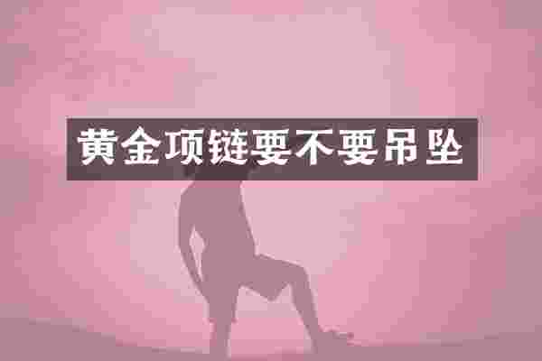 黄金项链要不要吊坠