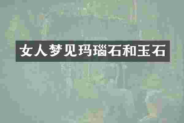 女人梦见玛瑙石和玉石