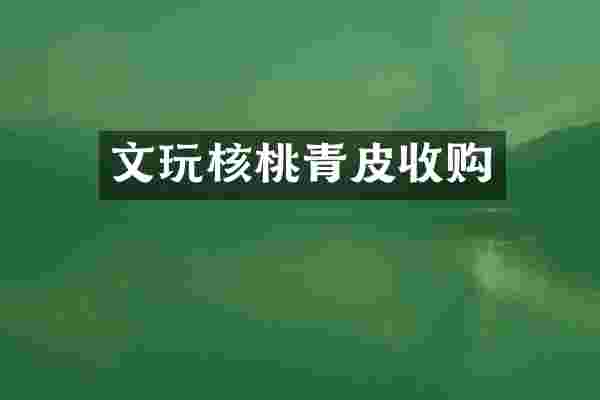 文玩核桃青皮收购