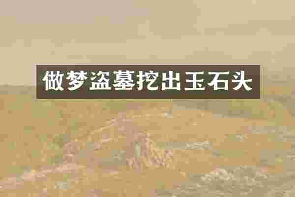 做梦盗墓挖出玉石头