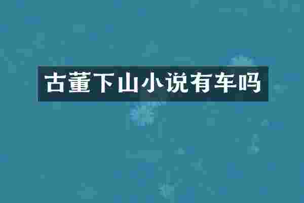 古董下山小说有车吗