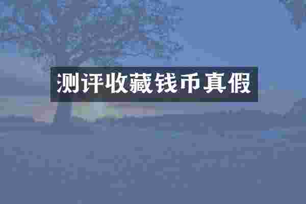 测评收藏钱币真假