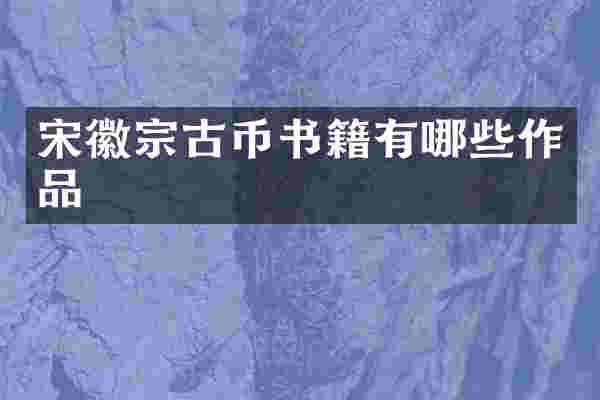 宋徽宗古币书籍有哪些作品