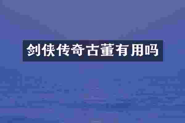 剑侠传奇古董有用吗