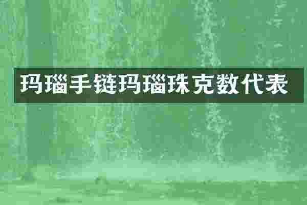 玛瑙手链玛瑙珠克数代表