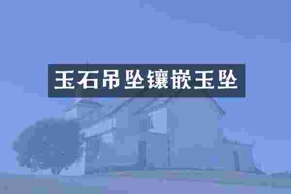 玉石吊坠镶嵌玉坠