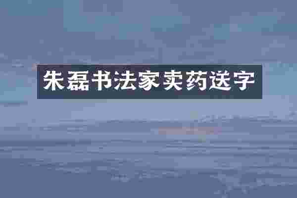 朱磊书法家卖药送字