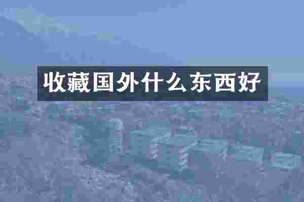 收藏国外什么东西好