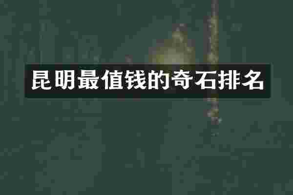 昆明最值钱的奇石排名