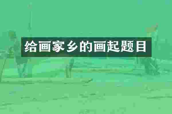 给画家乡的画起题目