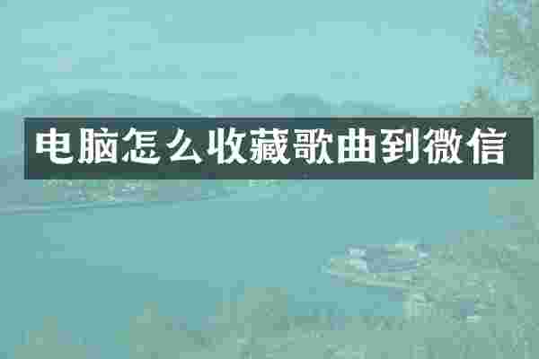 电脑怎么收藏歌曲到微信