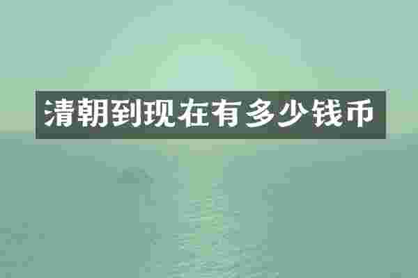 清朝到现在有多少钱币