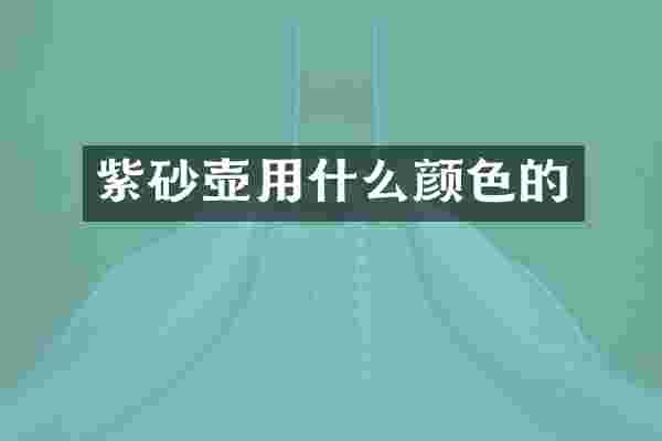 紫砂壶用什么颜色的