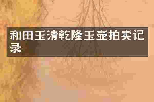 和田玉清乾隆玉壶拍卖记录