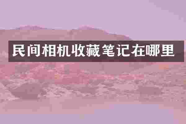 民间相机收藏笔记在哪里