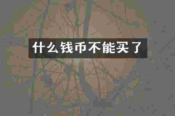 什么钱币不能买了