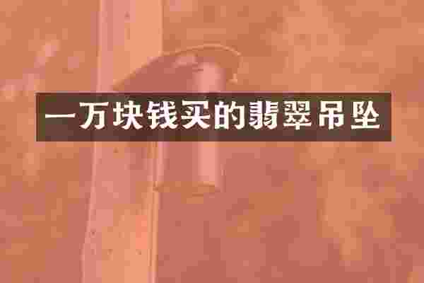 一万块钱买的翡翠吊坠