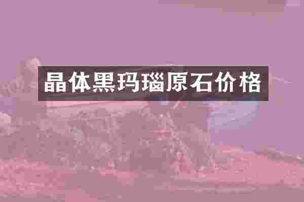 晶体黑玛瑙原石价格