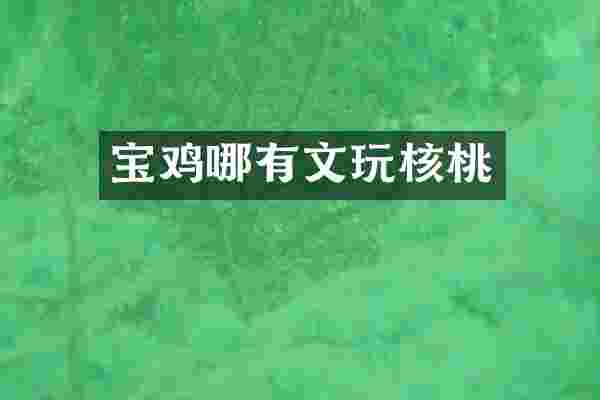 宝鸡哪有文玩核桃
