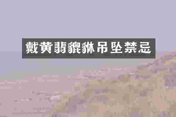 戴黄翡貔貅吊坠禁忌