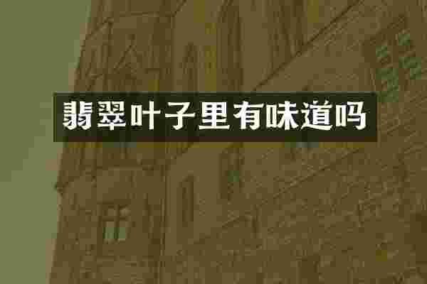 翡翠叶子里有味道吗