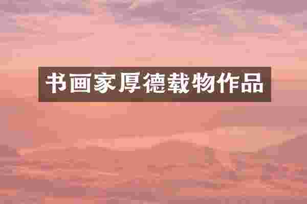 书画家厚德载物作品