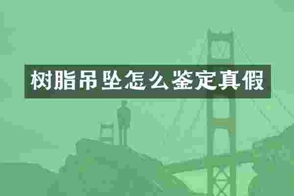 树脂吊坠怎么鉴定真假