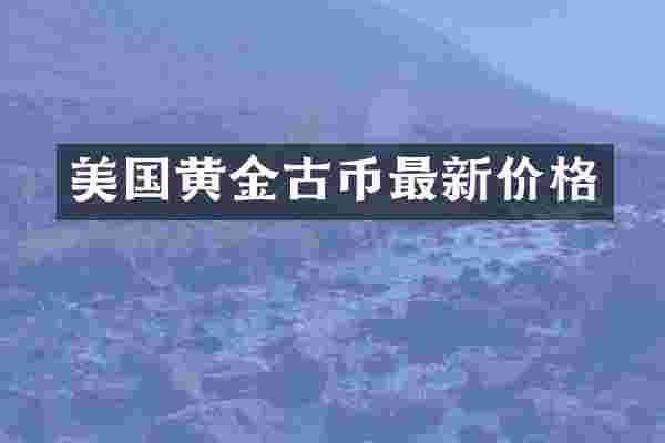 美国黄金古币最新价格