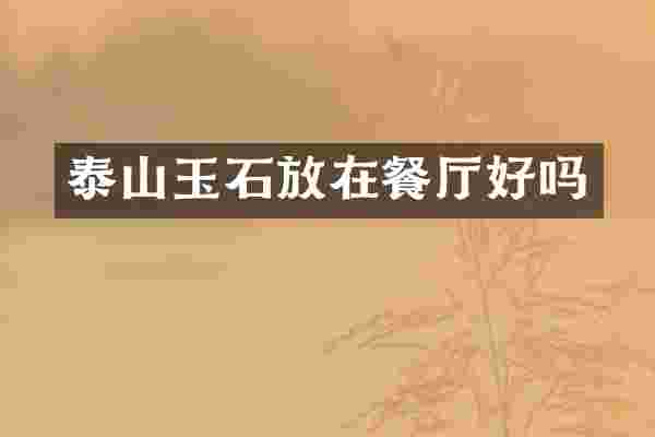 泰山玉石放在餐厅好吗