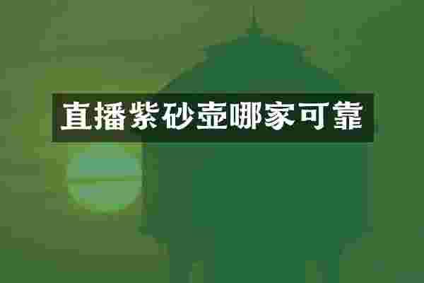 直播紫砂壶哪家可靠