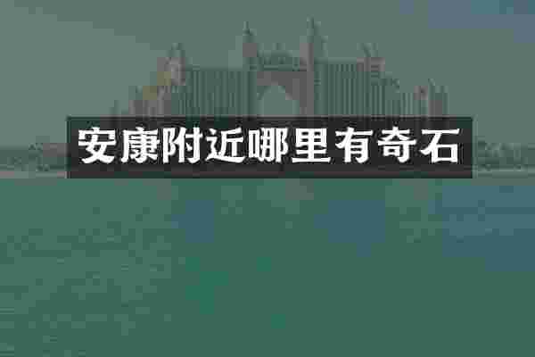 安康附近哪里有奇石