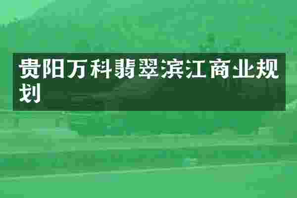 贵阳万科翡翠滨江商业规划