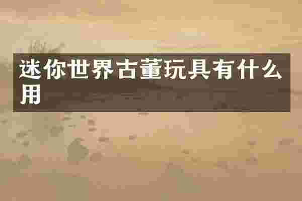 迷你世界古董玩具有什么用