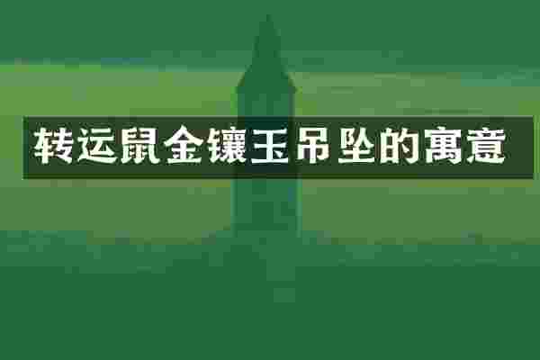 转运鼠金镶玉吊坠的寓意