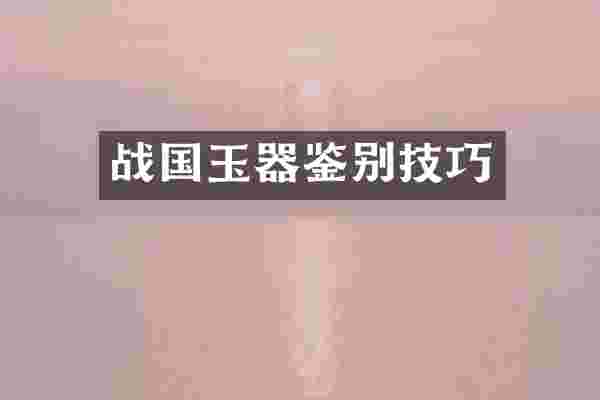 战国玉器鉴别技巧