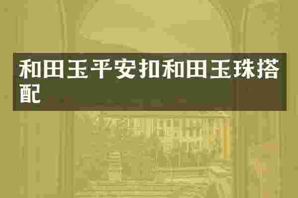 和田玉平安扣和田玉珠搭配