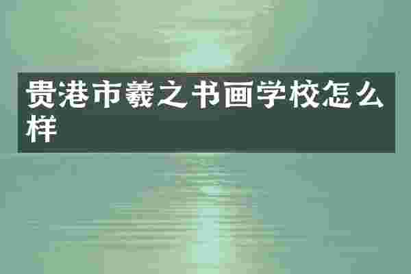 贵港市羲之书画学校怎么样