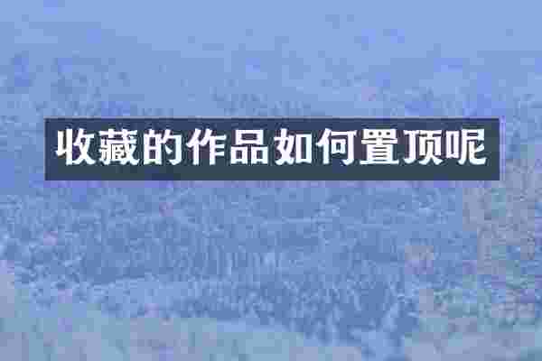 收藏的作品如何置顶呢