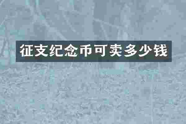 征支纪念币可卖多少钱