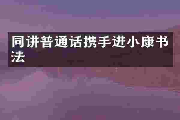 同讲普通话携手进小康书法