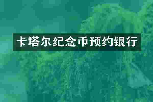 卡塔尔纪念币预约银行