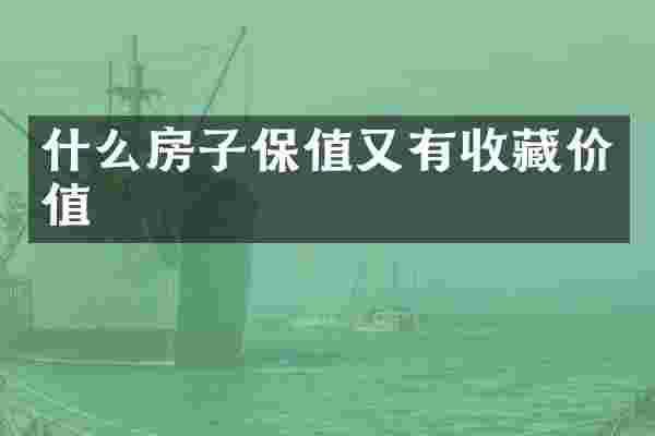 什么房子保值又有收藏价值