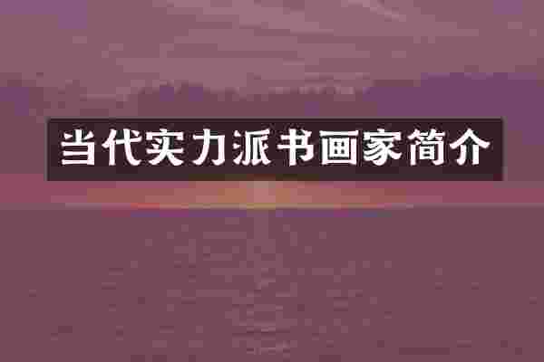 当代实力派书画家简介