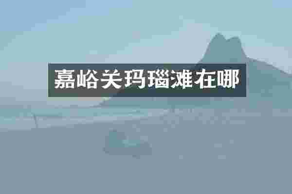 嘉峪关玛瑙滩在哪