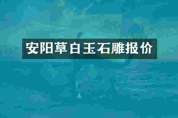 安阳草白玉石雕报价