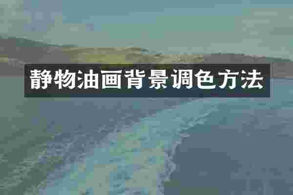 静物油画背景调色方法